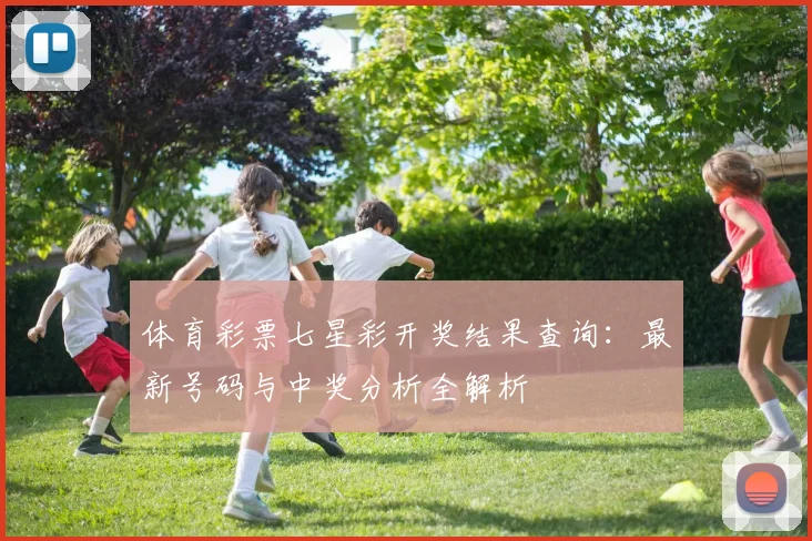 体育彩票七星彩开奖结果查询:最新号码与中奖分析全解析