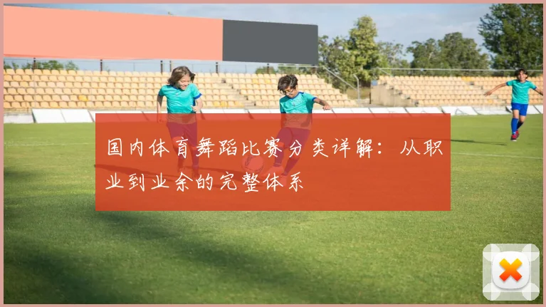 国内体育舞蹈比赛分类详解:从职业到业余的完整体系